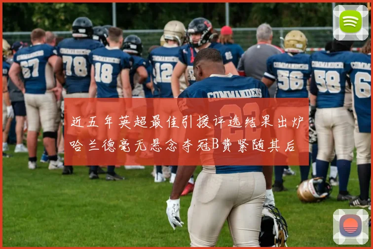 近五年英超最佳引援评选结果出炉哈兰德毫无悬念夺冠B费紧随其后