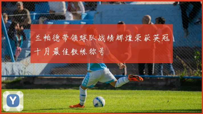 兰帕德带领球队战绩辉煌荣获英冠十月最佳教练称号
