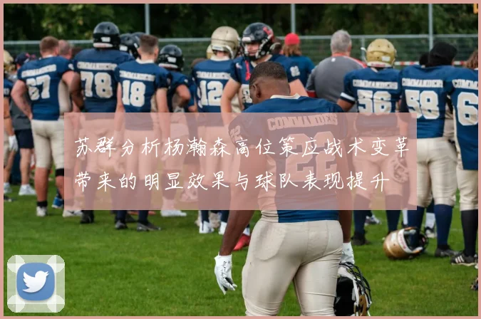 苏群分析杨瀚森高位策应战术变革带来的明显效果与球队表现提升